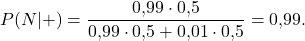 \[P(N|+) = \frac{0{,}99\cdot 0{,}5}{0{,}99\cdot 0{,}5 + 0{,}01\cdot 0{,}5} = 0{,}99.\]